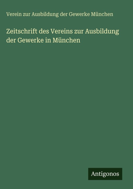 Zeitschrift des Vereins zur Ausbildung der Gewerke in München - Verein zur Ausbildung der Gewerke München