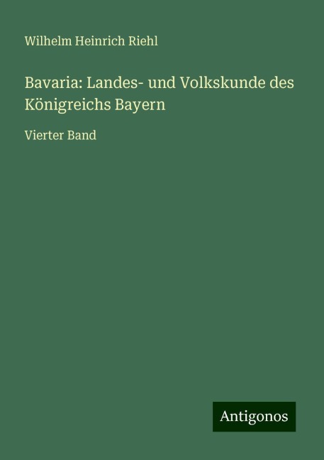 Bavaria: Landes- und Volkskunde des Königreichs Bayern - Wilhelm Heinrich Riehl