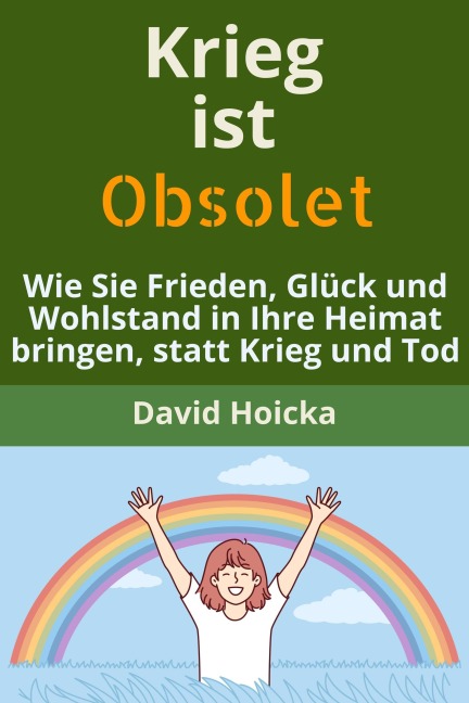Krieg ist obsolet: Wie Sie Frieden, Glück und Wohlstand in Ihre Heimat bringen, statt Krieg und Tod (Mediation für Leben und Frieden (de), #3) - David Hoicka