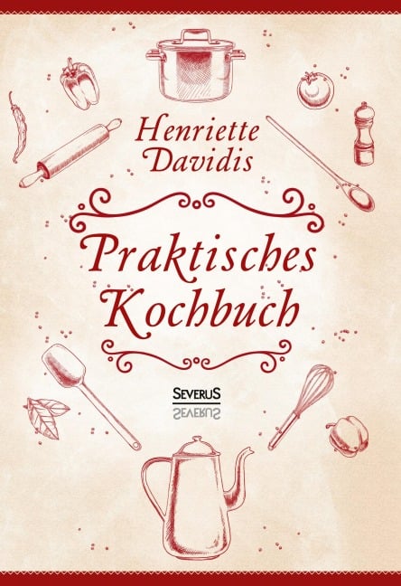 Praktisches Kochbuch für die gewöhnliche und feinere Küche. Mit über 1500 Rezepten - Henriette Davidis