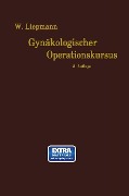 Der Gynäkologische Operationskursus - Wilhelm Liepmann
