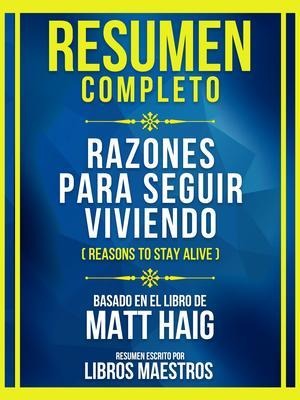 Resumen Completo - Razones Para Seguir Viviendo (Reasons To Stay Alive) - Basado En El Libro De Matt Haig - Libros Maestros