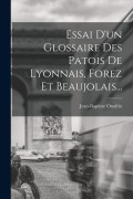 Cover-Bild zum Titel 'Essai D'un Glossaire Des Patois De Lyonnais, Forez Et Beaujolais...' von 'Jean-Baptiste Onofrio'