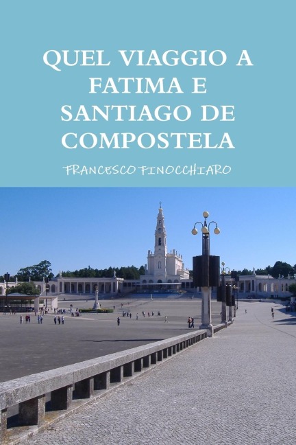 QUEL VIAGGIO A FATIMA E SANTIAGO DE COMPOSTELA - Francesco Finocchiaro