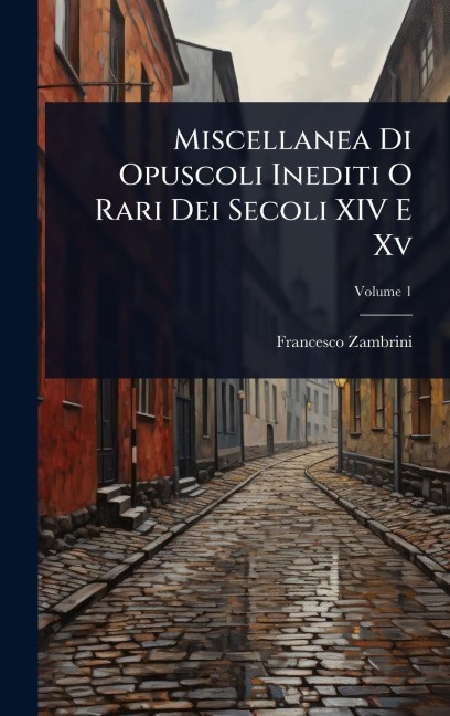 Miscellanea Di Opuscoli Inediti O Rari Dei Secoli XIV E Xv - Francesco Zambrini