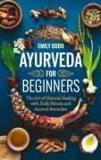 Cover-Bild zum Titel 'Ayurveda for Beginners: The Art of Natural Healing with Daily Rituals and Ancient Remedies' von 'Emily Oddo'
