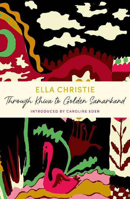 Through Khiva to Golden Samarkand - Ella Christie
