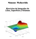 Ejercicios de Integrales de Línea, Superficie y Volumen - Simone Malacrida