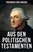 Cover-Bild zum Titel 'Friedrich der Große: Aus den Politischen Testamenten' von 'Friedrich der Große'