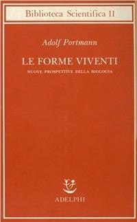 Le forme viventi. Nuove prospettive della biologia - Adolf Portmann