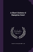 A Short History of Hampton Court - Ernest Philip Alphonse Law