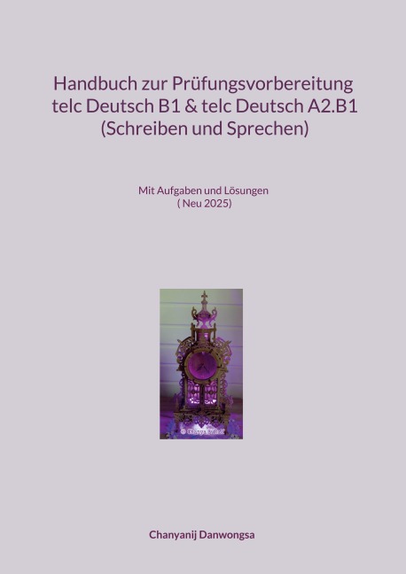 Handbuch zur Prüfungsvorbereitung telc Deutsch B1 und telc Deutsch A2.B1 (Schreiben und Sprechen) - Chanyanij Danwongsa