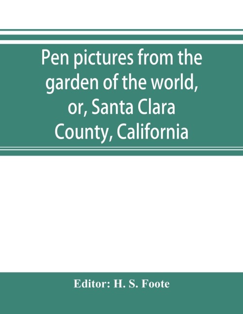 Pen pictures from the garden of the world, or, Santa Clara County, California - 