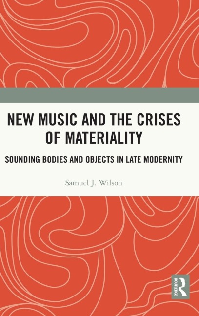 New Music and the Crises of Materiality - Samuel Wilson