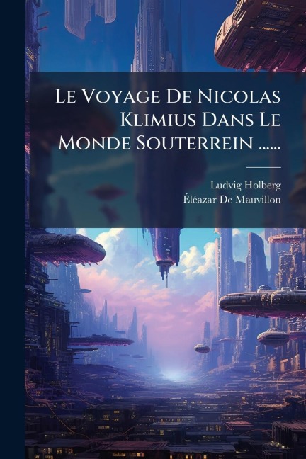 Le Voyage De Nicolas Klimius Dans Le Monde Souterrein ...... - Ludvig Holberg (Baron)