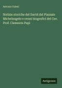 Cover-Bild zum Titel 'Notizie storiche del David del Piazzale Michelangelo e cenni biografici del Cav. Prof. Clemente Papi' von 'Antonio Faleni'