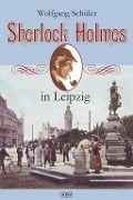 Cover-Bild zum Titel 'Sherlock Holmes in Leipzig' von 'Wolfgang Schüler'