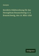 Cover-Bild zum Titel 'Revidirte Städteordnung für das Herzogthum Braunschweig: d. d. Braunschweig, den 19. März 1850' von 'Anonym'