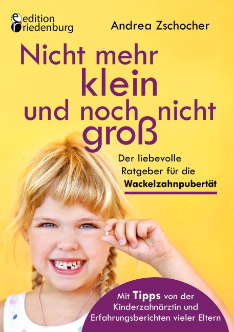 Nicht mehr klein und noch nicht groß: Der liebevolle Ratgeber für die Wackelzahnpubertät. Mit Tipps von der Kinderzahnärztin und Erfahrungsberichten vieler Eltern - Andrea Zschocher