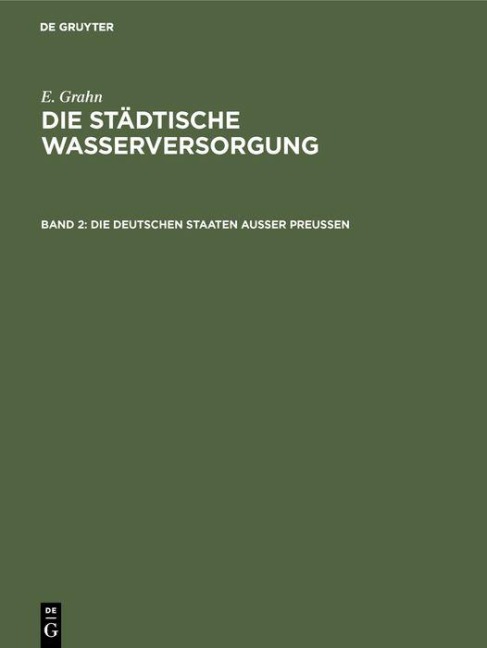 Die städtische Wasserversorgung im Deutschen Reiche, sowie in einigen Nachbarländern, Band. 2: Die Deutschen Staaten ausser Preussen - E. Grahn