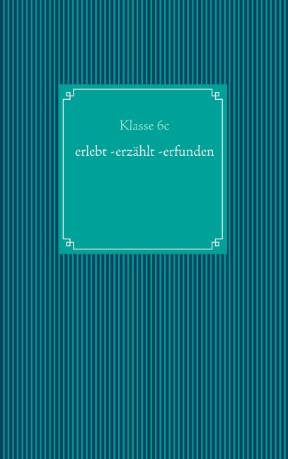 erlebt -erzählt -erfunden - Klasse 6c