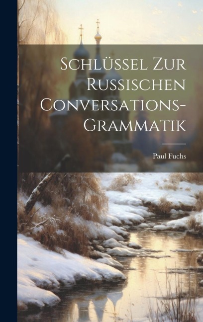 Schlüssel Zur Russischen Conversations-Grammatik - Paul Fuchs