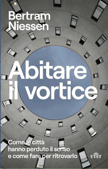Abitare il vortice. Come le città hanno perduto il senso e come fare per ritrovarlo - Bertram Maria Niessen