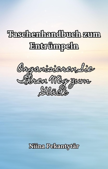 Taschenhandbuch zum Entrümpeln - Organisieren Sie Ihren Weg zum Glück - Niina Pekantytar