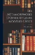 Les Métamorphoses D'Ovide Et Leurs Modèles Grecs - Georges De La Faye