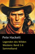 Legenden des Wilden Westens: Band 1-6 (Sammelband) - Pete Hackett