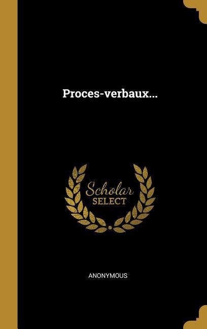 Proces-verbaux... - Anonymous