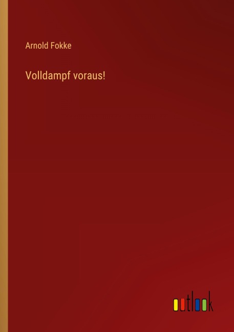 Volldampf voraus! - Arnold Fokke