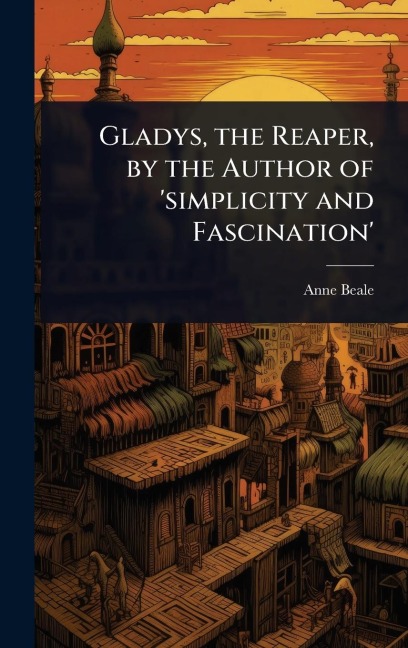 Gladys, the Reaper, by the Author of 'simplicity and Fascination' - Anne Beale
