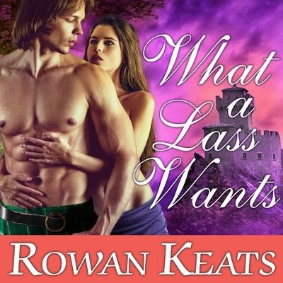 What a Lass Wants Lib/E: A Claimed by the Highlander Novel - Rowan Keats