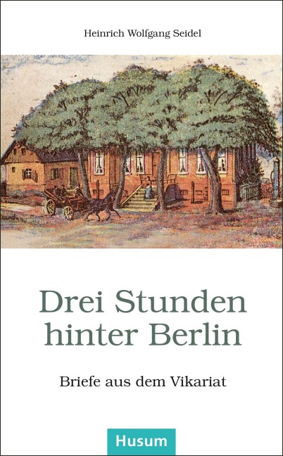 Drei Stunden hinter Berlin - Heinrich Wolfgang Seidel