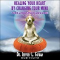 Healing Your Heart, by Changing Your Mind: A Spiritual and Humorous Approach to Achieving Happiness - Jeffrey L. Gurian