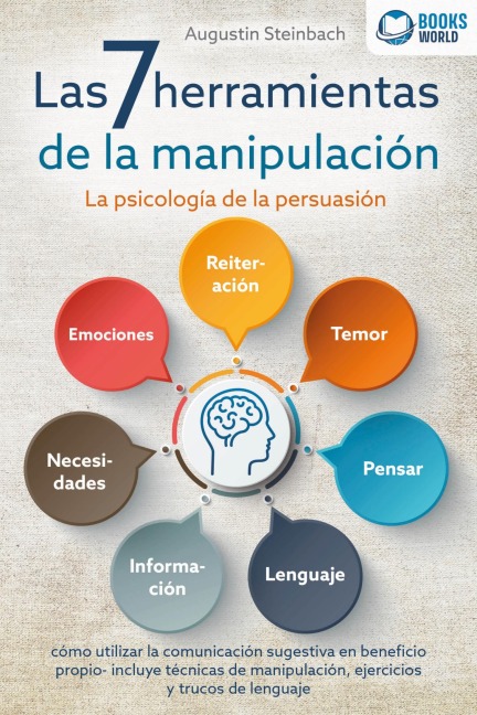 Las 7 herramientas de la manipulación - La psicología de la persuasión: cómo utilizar la comunicación sugestiva en beneficio propio - incluye técnicas de manipulación, ejercicios y trucos de lenguaje - Augustin Steinbach