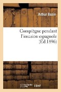 Cover-Bild zum Titel 'Compiègne Pendant l'Invasion Espagnole' von 'Arthur Bazin'