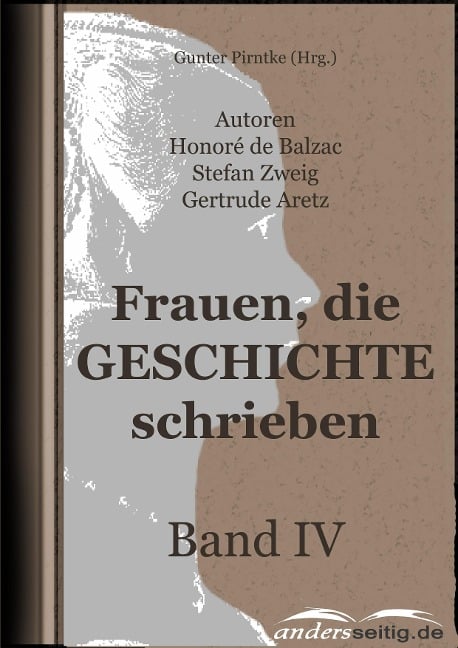 Frauen, die Geschichte schrieben - Band IV - Honoré de Balzac, Stefan Zweig, Gertrude Aretz