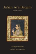 Cover-Bild zum Titel 'Jahan Ara Begum 1614-1681' von 'Nausheen Jaffery'