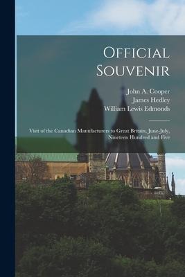 Official Souvenir [microform]: Visit of the Canadian Manufacturers to Great Britain, June-July, Nineteen Hundred and Five - James Hedley, William Lewis Edmonds