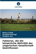 Cover-Bild zum Titel 'Faktoren, die die körperliche Aktivität der ungarischen Gesellschaft beeinflussen' von 'Bence Cselik, Pongrác Ács, Erzsébet Rétsági'