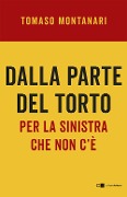 Cover-Bild zum Titel 'Dalla parte del torto. Per la sinistra che non c'è' von 'Tomaso Montanari'