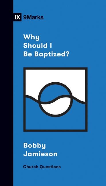 Why Should I Be Baptized? - Bobby Jamieson