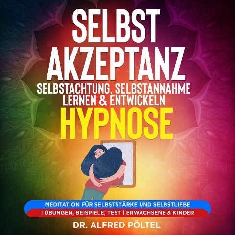 Selbstakzeptanz, Selbstachtung, Selbstannahme lernen & entwickeln - Hypnose - Alfred Pöltel