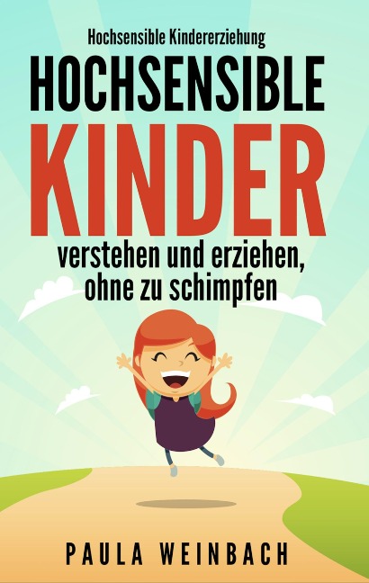 Hochsensible Kindererziehung - Hochsensible Kinder verstehen und erziehen, ohne zu schimpfen - Paula Weinbach