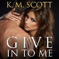 Cover-Bild zum Titel 'Give in to Me Lib/E' von 'K. M. Scott'