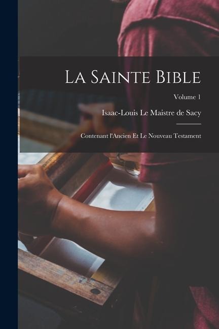 La Sainte Bible: Contenant l'Ancien et le Nouveau testament; Volume 1 - 