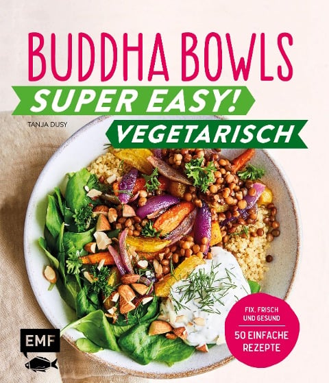 Buddha Bowls - Super easy! - Vegetarisch - Tanja Dusy