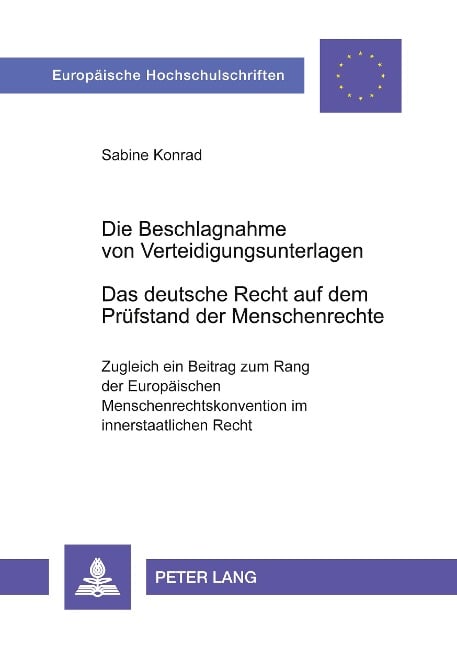 Die Beschlagnahme von Verteidigungsunterlagen- Das deutsche Recht auf dem Prüfstand der Menschenrechte - Sabine Konrad